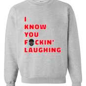 I Know You Fckin' Laughing Crew Neck Sweatshirt