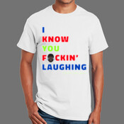 I Know You Fckin' Laughing (Multi-Color) T-Shirt